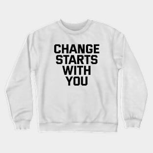 Change Starts With You Crewneck Sweatshirt